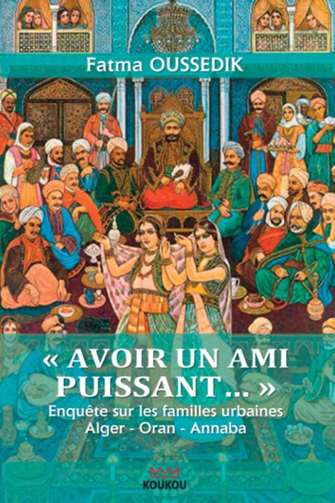 الغلاف الفرنسي لكتاب عالمة الاجتماع فاطمة أوصديق عن العائلات والأُسَر في الجزائر. Cover von "Avoir un ami puissant..." Enquête sur les familles urbaines Alger - Oran - Annaba 