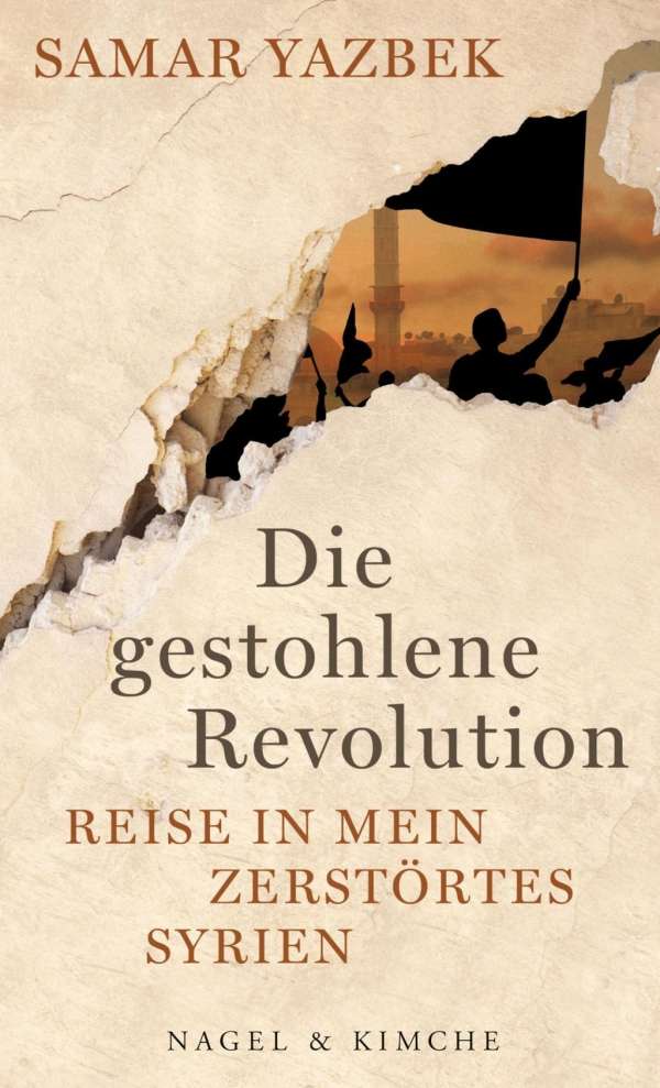 Buchcover Samar Yazbek: "Die gestohlene Revolution – Reise in mein zerstörtes Syrien" im Verlag Nagel &amp; Kimche