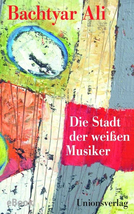 Buchcover Bachtyar Ali: "Die Stadt der weißen Musiker" im Unionsverlag 