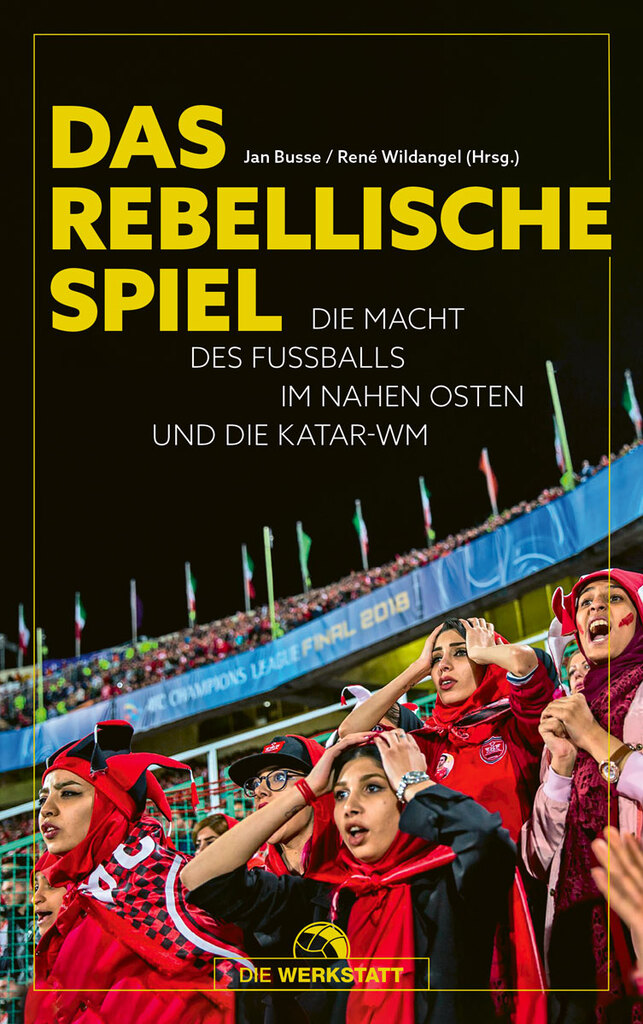 Cover of Jan Busse and Rene Wildangel's anthology "Das rebellische Spiel – Die Macht des Fußballs im Nahen Osten und die Katar-WM", literally ' ebel Game: The Power of Football in the Middle East and the Qatar World Cup', is published in German by Die Werkstatt (source: publisher)